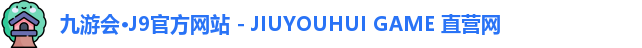 九游会·J9官方网站 - JIUYOUHUI GAME 直营网